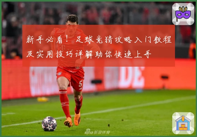 新手必看！足球竞猜攻略入门教程及实用技巧详解助你快速上手