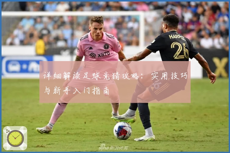 详细解读足球竞猜攻略:实用技巧与新手入门指南
