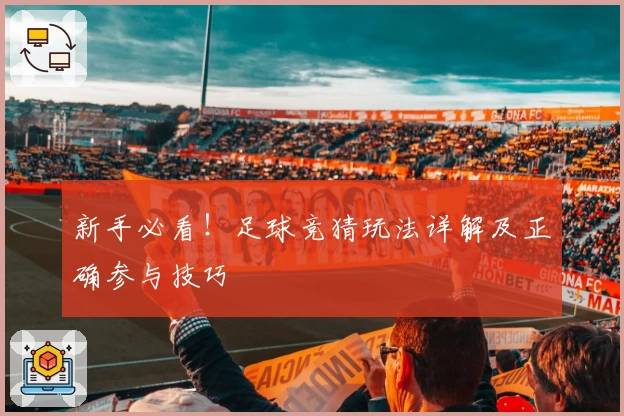新手必看！足球竞猜玩法详解及正确参与技巧