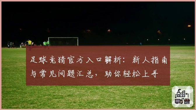 足球竞猜官方入口解析：新人指南与常见问题汇总，助你轻松上手