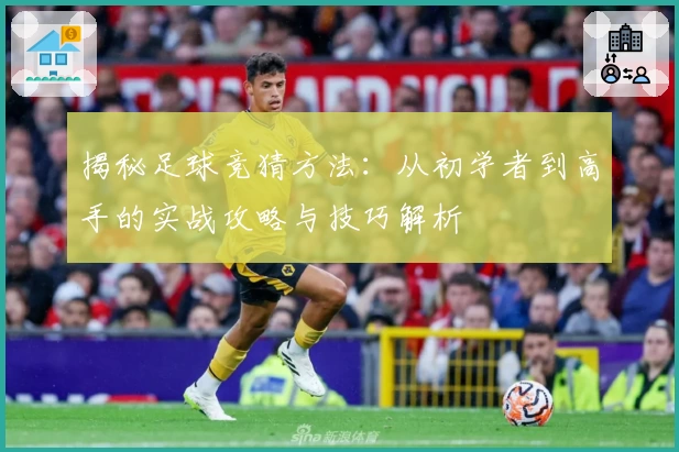 揭秘足球竞猜方法:从初学者到高手的实战攻略与技巧解析